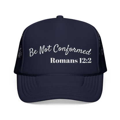 "Be Not Conformed" Romans 12:2 – Embroidered Foam Trucker Hat