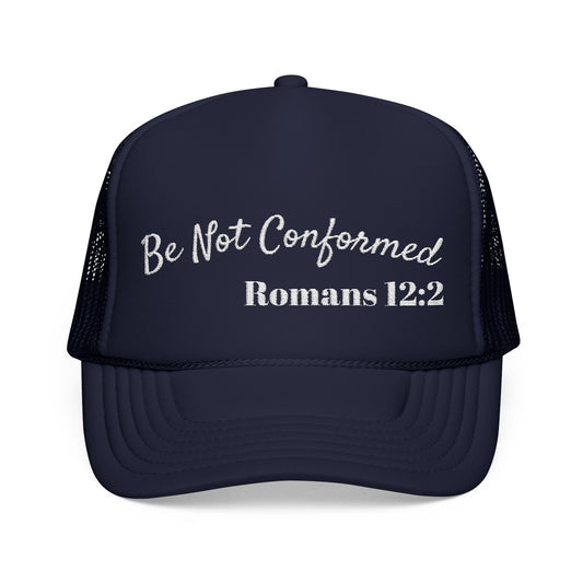 "Be Not Conformed" Romans 12:2 – Embroidered Foam Trucker Hat